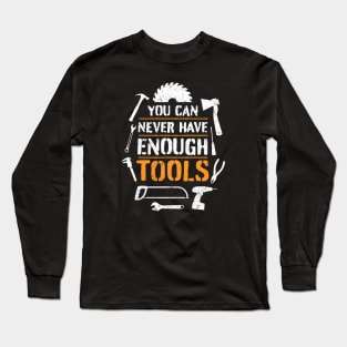 You can never have enough tools – funny handyman saying Long Sleeve T-Shirt